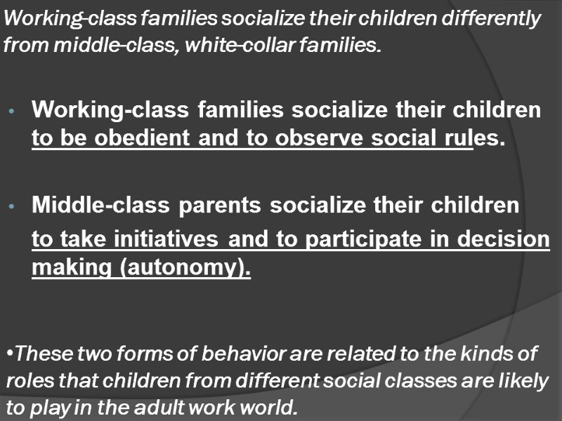 Working-class families socialize their children differently from middle-class, white-collar families.   Working-class families
